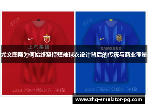 尤文图斯为何始终坚持短袖球衣设计背后的传统与商业考量