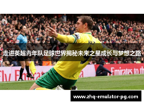 走进英超青年队足球世界揭秘未来之星成长与梦想之路