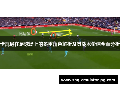 卡瓦尼在足球场上的多重角色解析及其战术价值全面分析 卡瓦尼在足球场上的多重角色解析及其战术价值全面分析