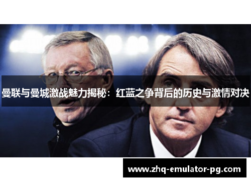 曼联与曼城激战魅力揭秘：红蓝之争背后的历史与激情对决