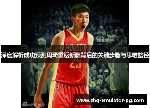 深度解析成功预测周琦重返新疆背后的关键步骤与思维路径
